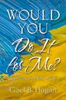 Would You Do It for Me? - Gael B. Hogan - 9781956365788