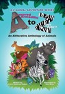 Armored Armadillo to Zippy Zebra: Alliterative Anthology of Animals - Carol Robinson Baker - 9781956370485