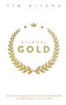 Eternal Gold: 30 Daily Messages to Help You Persevere in Your Pursuit of Victory - Tim Dilena - 9781956370614
