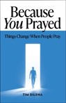 Because You Prayed - Tim Dilena - 9781956370652
