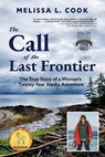 The Call of the Last Frontier: The True Story of a Woman's Twenty-Year Alaska Adventure - Melissa L. Cook - 9781956413038