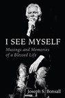 I See Myself: Musings and Memories of a Blessed Life - Joseph S. Bonsall - 9781956454833