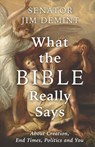 What the Bible Really Says: About Creation, End Times, Politics, and You - Jim Demint - 9781956454901