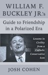 William F. Buckley Jr.'s Guide to Friendship in a Polarized Era: Lessons in Civility from a Catholic Conservative Icon - Josh Cohen - 9781956454925