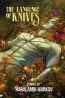 The Language of Knives - Haralambi Markov - 9781956522051