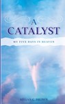 A Catalyst: My Five Days in Heaven - Megan C. Brown - 9781956544268