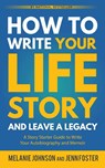 How to Write Your Life Story and Leave a Legacy - Melanie Johnson ; Jenn Foster - 9781956642896
