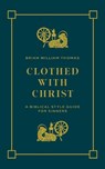 Clothed with Christ - Brian William Thomas - 9781956658927