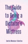 The Guide to Being a Dictator's Mistress - Cedrick Mendoza-Tolentino - 9781956692228