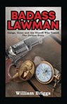 Badass Lawman: Gangs, Guns and the Sheriff Who Tamed The Golden State - William Briggs - 9781956785234