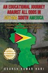 An Educational Journey Against All Odds in Guyana South America - Adarsh Kumar Hari - 9781956876956