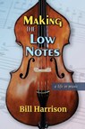 Making the Low Notes - Bill Harrison - 9781956897289