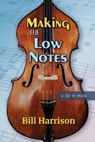 Making the Low Notes: A Life in Music - Bill Harrison - 9781956897296