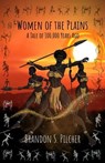 Women of the Plains: A Tale of 100,000 Years Ago - Brandon S. Pilcher - 9781956897333