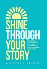 Prince, M: Shine Through Your Story - Michelle Prince - 9781956914177