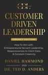 CUSTOMER DRIVEN LEADERSHIP: ﻿How To Win with ﻿Entrepreneurial Servant Leadership, ﻿Responsiveness to Client Data, & Constant Creativity - Daniel Hammond ; Dr. Ted D. Anders - 9781957048550
