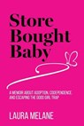 Store Bought Baby: A Memoir About Adoption, Codependence, and Escaping the Good Girl Trap - Laura Melane - 9781957232256