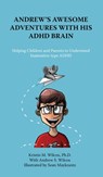 Andrew's Awesome Adventures with His ADHD Brain - Kristin M. Wilcox ; Andrew S Wilcox - 9781957354408