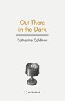 Out There in the Dark - Katharine Coldiron - 9781957392370