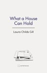 What a House Can Hold - Laura Childs Gill - 9781957392516