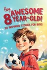 Hey Awesome 8-Year-Old! 20 Inspiring Stories for Boys - Claire Joyfield - 9781957515434