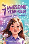 Hey Awesome 7 Year-Old! 20 Inspiring Stories for Girls - Claire Joyfield - 9781957515458