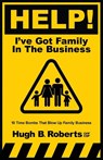 Help! I've Got Family in the Business - Hugh B Roberts - 9781957566337