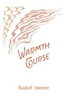 Warmth Course: The Theory of Heat: Second Scientific Lecture Course (Cw 321) - Rudolf Steiner - 9781957569000