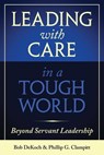 Leading with Care in a Tough World: Beyond Servant Leadership - Phillip G. Clampitt - 9781957588100