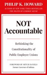 Not Accountable: Rethinking the Constitutionality of Public Employee Unions - Philip K. Howard - 9781957588124