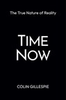 Time Now: The True Nature of Reality - Colin Gillespie - 9781957588353
