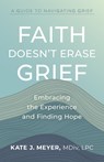 Faith Doesn't Erase Grief - Kate J Meyer - 9781957687025
