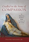 Rogers, F: Cradled in the Arms of Compassion - Frank Rogers Jr. - 9781957687209