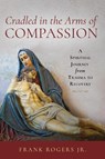 Cradled in the Arms of Compassion - Frank Rogers Jr. - 9781957687339