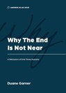 Why the End is Not Near - Duane Garner - 9781957726052