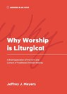 Why Worship is Liturgical - Jeffrey J. Meyers - 9781957726151