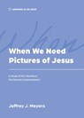 When We Need Pictures of Jesus - Jeffrey J. Meyers - 9781957726168