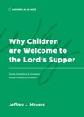 Why Children are Welcome to the Lord's Supper - Jeffrey J. Meyers - 9781957726182