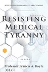 Resisting Medical Tyranny - Francis A Boyle - 9781957807126