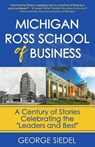 Michigan Ross School of Business: A Century of Stories Celebrating the "Leaders and Best" - George Siedel - 9781957906188