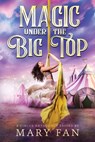Magic Under the Big Top - Mary Fan - 9781958051801