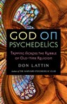God on Psychedelics: Tripping Across the Rubble of Old-Time Religion - Don Lattin - 9781958061299