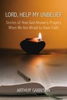 Lord, Help My Unbelief: Stories of How God Answers Prayers When We Are Afraid to Have Faith - Arthur Garrison - 9781958139073