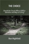 The Choice: Should the Church Affirm LGBTQ+ Identities and Ways of Living? - Ron Highfield - 9781958139448