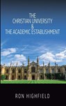 The Christian University & The Academic Establishment - Ron Highfield - 9781958139714