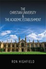 The Christian University & The Academic Establishment - Ron Highfield - 9781958139721