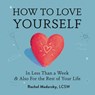How to Love Yourself: In Less Than a Week and Also for the Rest of Your Life - MADORSKY,  Rachel - 9781958714119