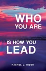Who You Are is How You Lead - Rachel L. Rider - 9781958714720