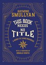 This Book Needs No Title - Raymond M Smullyan - 9781958823002