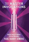 The Master Invocations: Moving Energy to Achieve Positive Outcomes - Paul Harry Simons - 9781958861295
